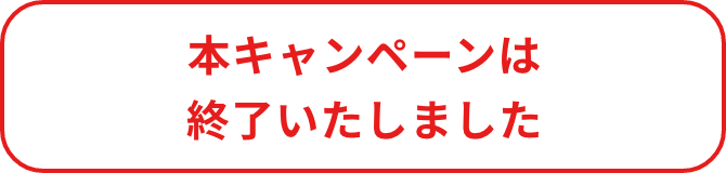 本キャンペーンは終了いたしました